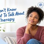 I Don’t Know What To Talk About In Therapy